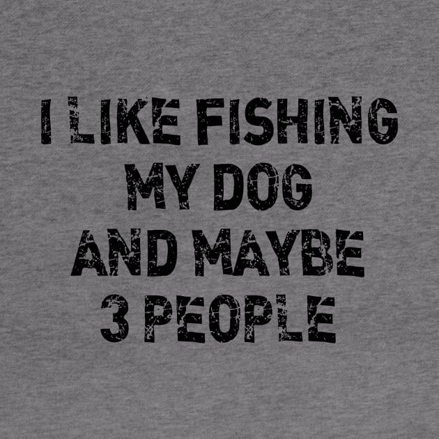 I Like Fishing My Dog And Maybe 3 People Funny Sarcasm by printalpha-art